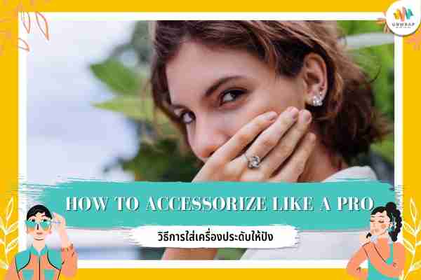 How to accessorize like a pro ใส่เครื่องประดับยังไงให้ปัง