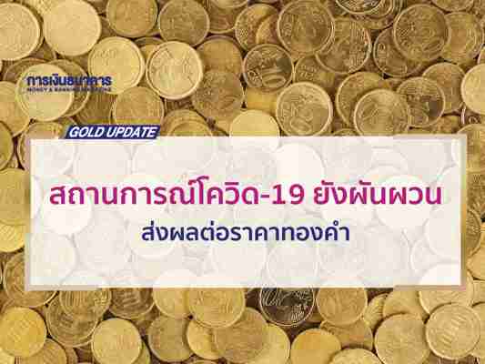 สถานการณ์โควิด-19 ยังผันผวน ส่งผลต่อราคาทองคำ